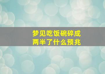 梦见吃饭碗碎成两半了什么预兆