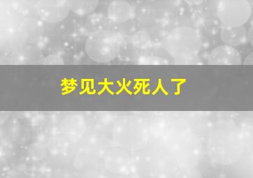 梦见大火死人了