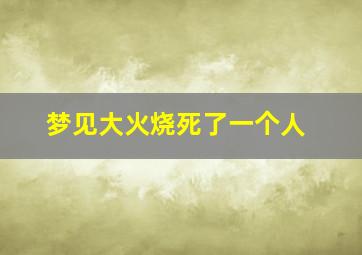 梦见大火烧死了一个人