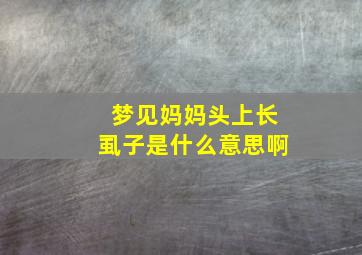 梦见妈妈头上长虱子是什么意思啊