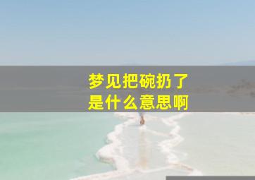 梦见把碗扔了是什么意思啊