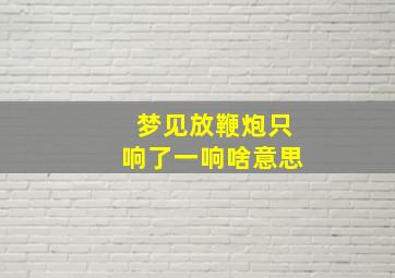 梦见放鞭炮只响了一响啥意思