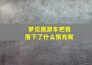 梦见旅游车把我落下了什么预兆呢