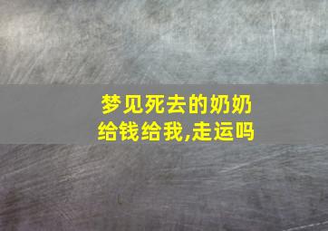 梦见死去的奶奶给钱给我,走运吗