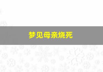 梦见母亲烧死