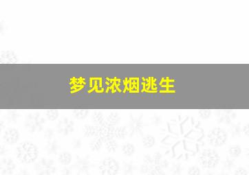 梦见浓烟逃生