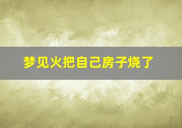 梦见火把自己房子烧了