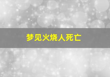 梦见火烧人死亡