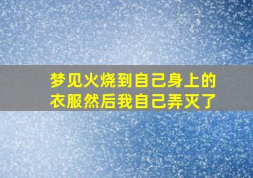 梦见火烧到自己身上的衣服然后我自己弄灭了