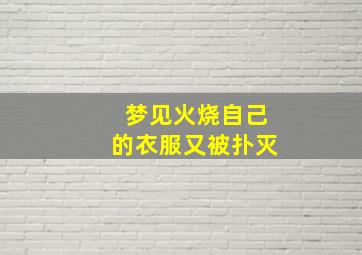 梦见火烧自己的衣服又被扑灭