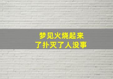 梦见火烧起来了扑灭了人没事