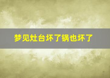 梦见灶台坏了锅也坏了