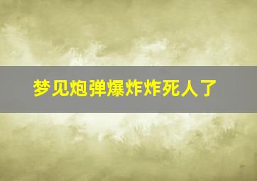 梦见炮弹爆炸炸死人了