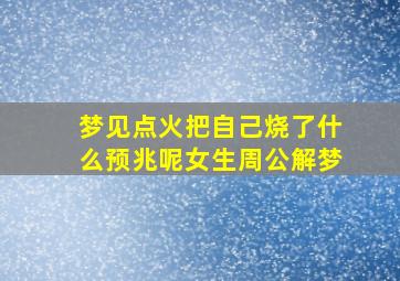 梦见点火把自己烧了什么预兆呢女生周公解梦