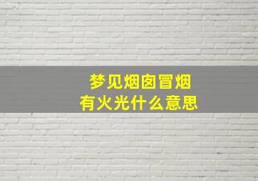 梦见烟囱冒烟有火光什么意思