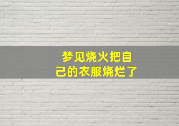 梦见烧火把自己的衣服烧烂了