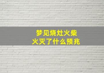 梦见烧灶火柴火灭了什么预兆