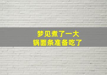 梦见煮了一大锅面条准备吃了