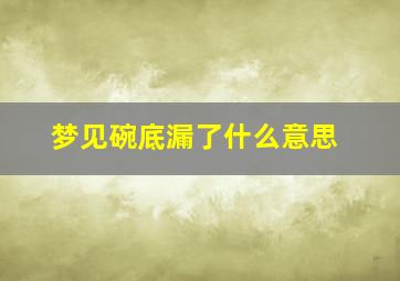 梦见碗底漏了什么意思