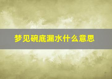 梦见碗底漏水什么意思