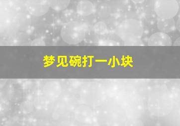 梦见碗打一小块