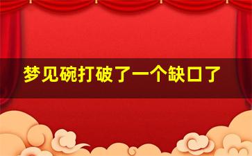 梦见碗打破了一个缺口了