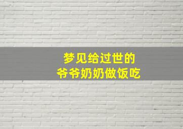 梦见给过世的爷爷奶奶做饭吃