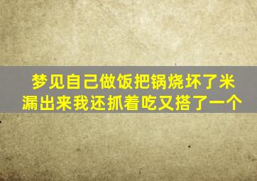 梦见自己做饭把锅烧坏了米漏出来我还抓着吃又搭了一个