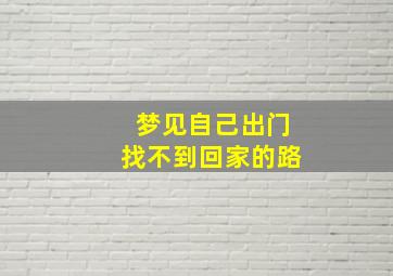 梦见自己出门找不到回家的路