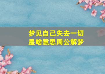 梦见自己失去一切是啥意思周公解梦