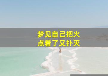 梦见自己把火点着了又扑灭