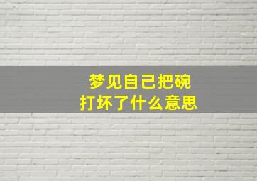 梦见自己把碗打坏了什么意思