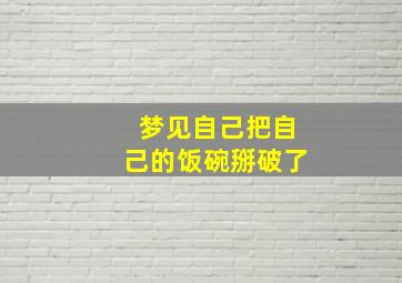 梦见自己把自己的饭碗掰破了