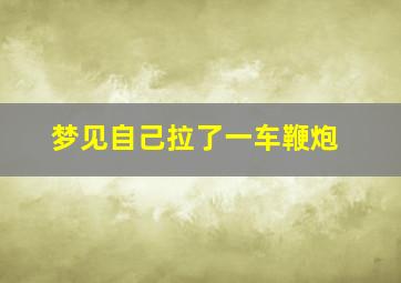 梦见自己拉了一车鞭炮