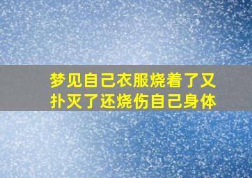 梦见自己衣服烧着了又扑灭了还烧伤自己身体