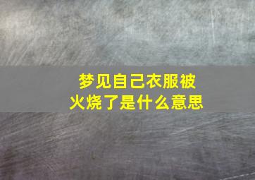 梦见自己衣服被火烧了是什么意思