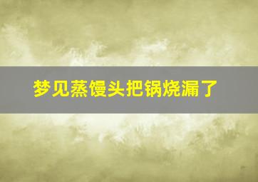 梦见蒸馒头把锅烧漏了