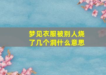 梦见衣服被别人烧了几个洞什么意思