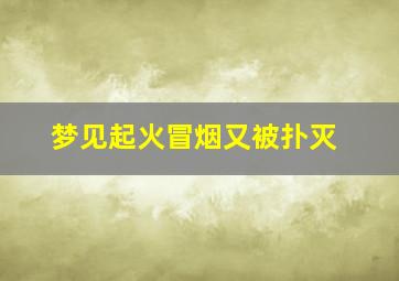 梦见起火冒烟又被扑灭