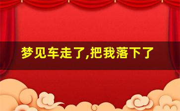 梦见车走了,把我落下了