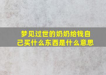 梦见过世的奶奶给钱自己买什么东西是什么意思