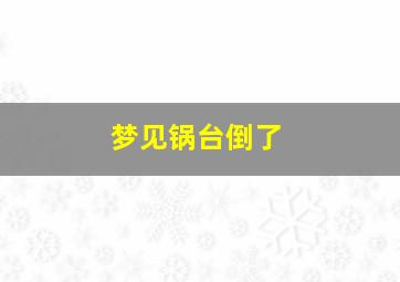 梦见锅台倒了