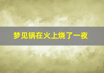 梦见锅在火上烧了一夜