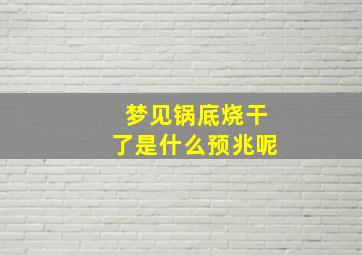 梦见锅底烧干了是什么预兆呢