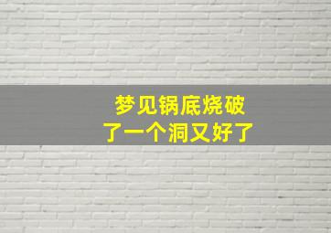 梦见锅底烧破了一个洞又好了