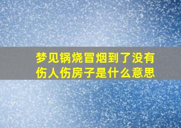 梦见锅烧冒烟到了没有伤人伤房子是什么意思