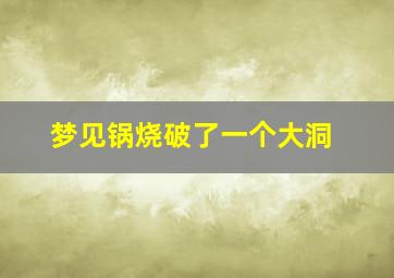 梦见锅烧破了一个大洞