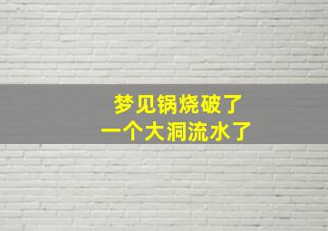 梦见锅烧破了一个大洞流水了