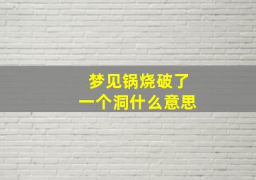 梦见锅烧破了一个洞什么意思