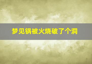 梦见锅被火烧破了个洞